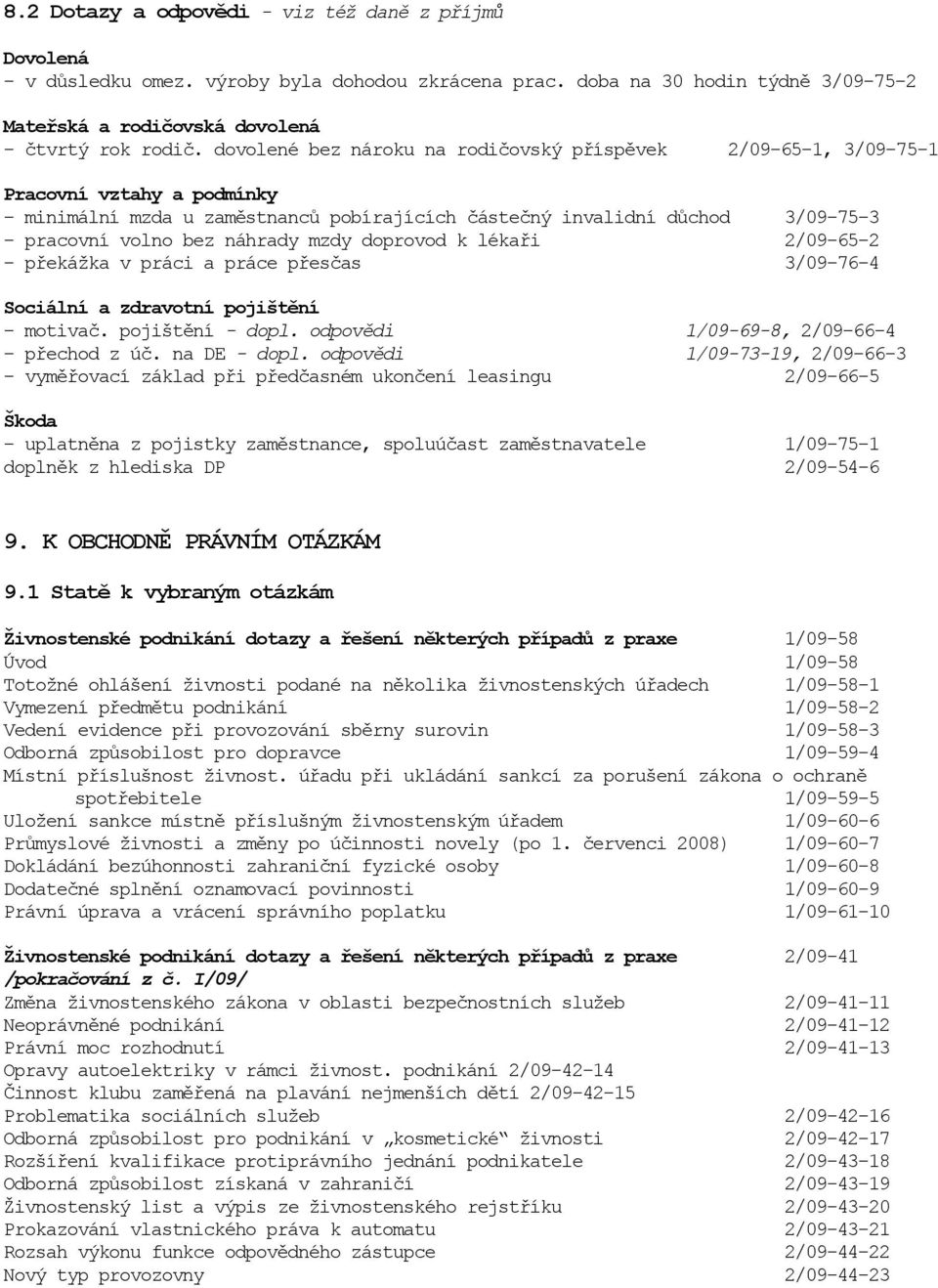 náhrady mzdy doprovod k lékaři 2/09-65-2 - překážka v práci a práce přesčas 3/09-76-4 Sociální a zdravotní pojištění - motivač. pojištění - dopl. odpovědi 1/09-69-8, 2/09-66-4 - přechod z úč.