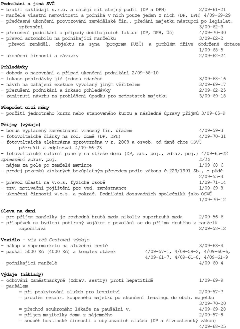 zpřesnění 3/09-62-3 - přerušení podnikání a případy dobíhajících faktur (DP, DPH, Úč) 4/09-70-30 - převod automobilu na podnikající manželku 3/09-62-2 - převod zeměděl.