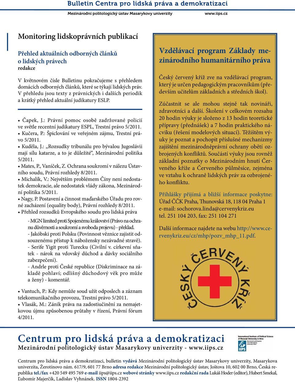 : Právní pomoc osobě zadržované policií ve světle recentní judikatury ESPL, Trestní právo 5/2011. Kučera, P.: Špiclování ve veřejném zájmu, Trestní právo 5/2011. Kuděla, J.