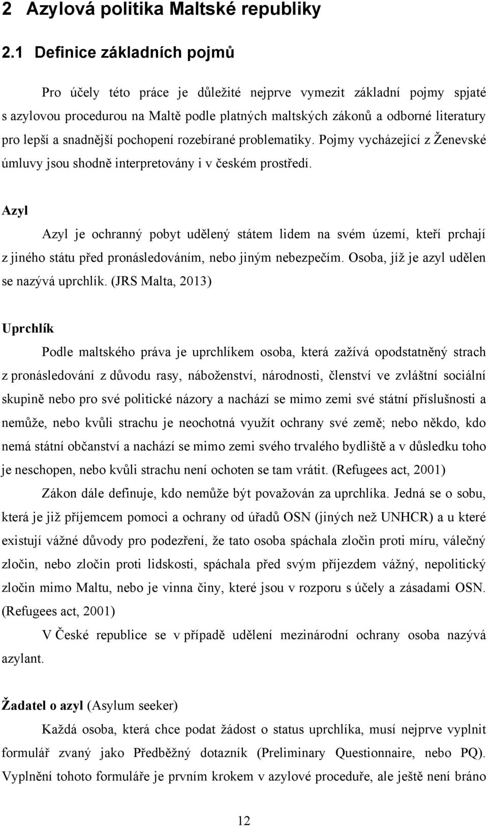 snadnější pochopení rozebírané problematiky. Pojmy vycházející z Ţenevské úmluvy jsou shodně interpretovány i v českém prostředí.