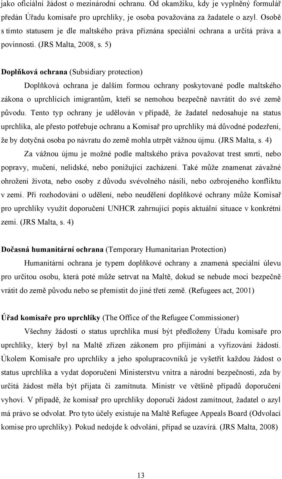 5) Doplňková ochrana (Subsidiary protection) Doplňková ochrana je dalším formou ochrany poskytované podle maltského zákona o uprchlících imigrantům, kteří se nemohou bezpečně navrátit do své země