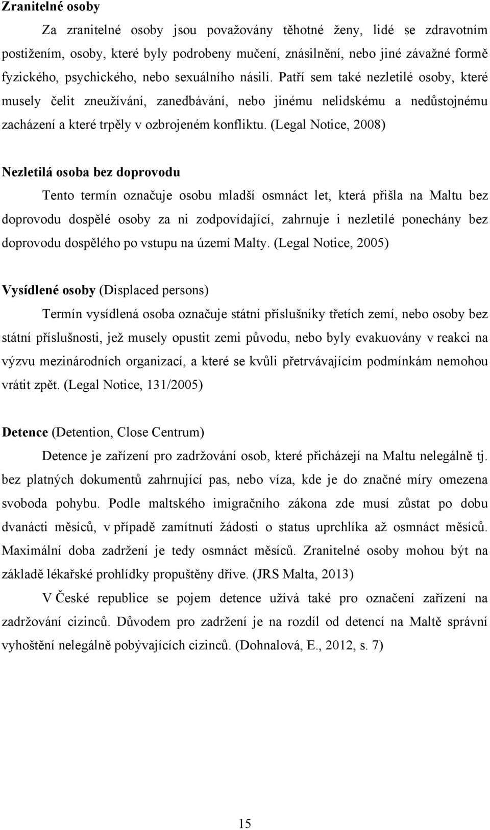 (Legal Notice, 2008) Nezletilá osoba bez doprovodu Tento termín označuje osobu mladší osmnáct let, která přišla na Maltu bez doprovodu dospělé osoby za ni zodpovídající, zahrnuje i nezletilé