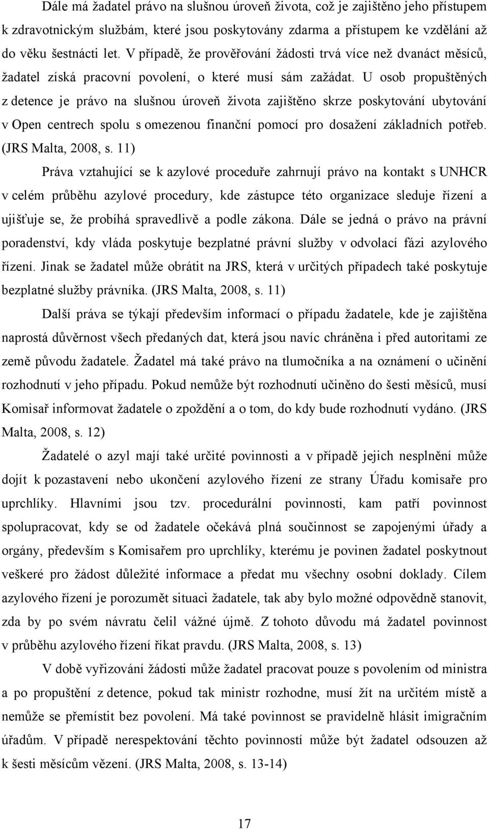 U osob propuštěných z detence je právo na slušnou úroveň ţivota zajištěno skrze poskytování ubytování v Open centrech spolu s omezenou finanční pomocí pro dosaţení základních potřeb.