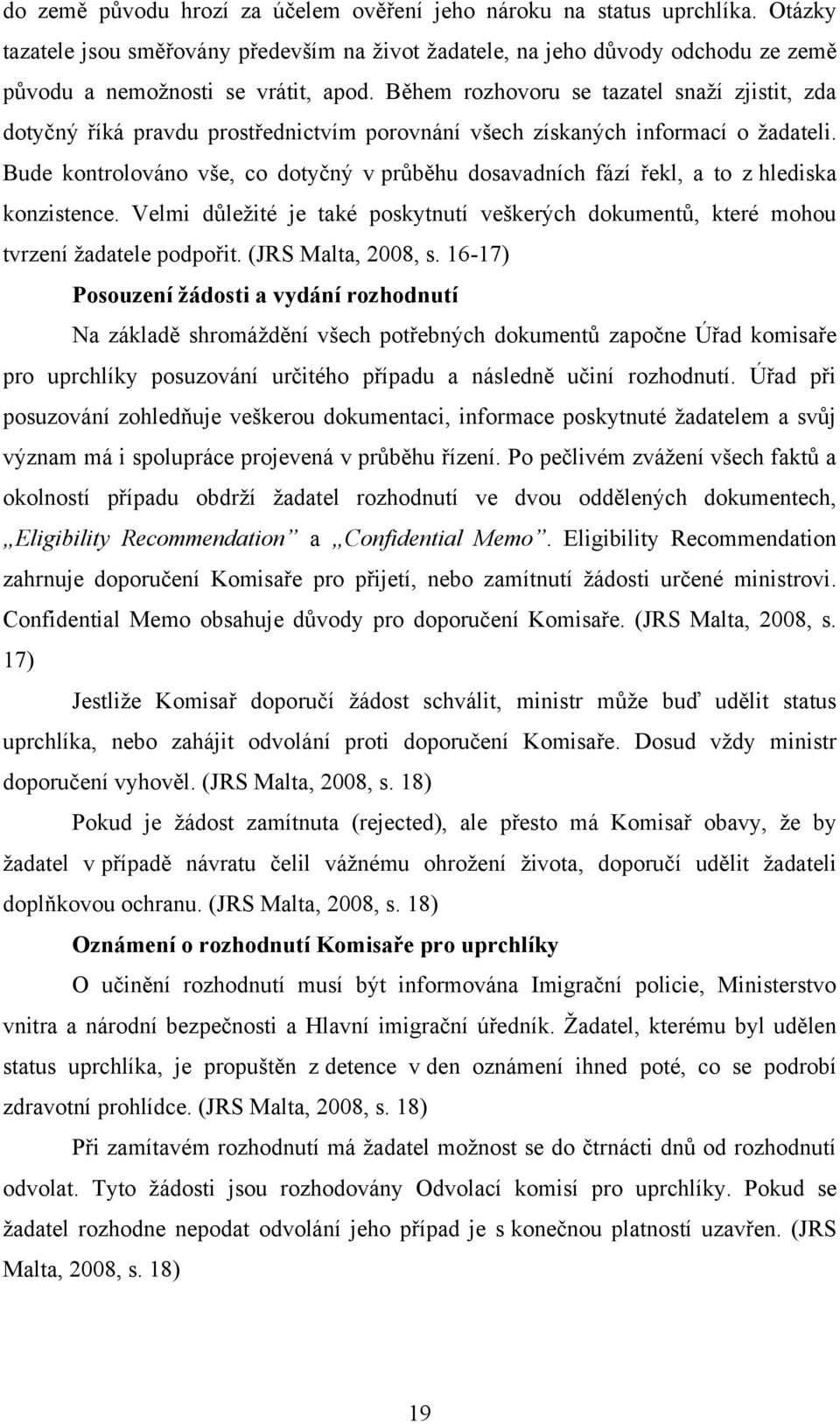 Bude kontrolováno vše, co dotyčný v průběhu dosavadních fází řekl, a to z hlediska konzistence. Velmi důleţité je také poskytnutí veškerých dokumentů, které mohou tvrzení ţadatele podpořit.