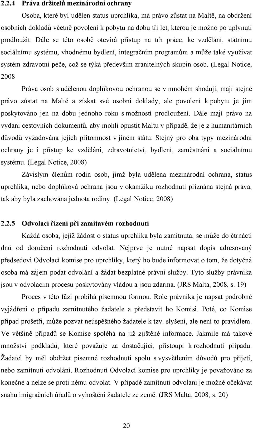 Dále se této osobě otevírá přístup na trh práce, ke vzdělání, státnímu sociálnímu systému, vhodnému bydlení, integračním programům a můţe také vyuţívat systém zdravotní péče, coţ se týká především