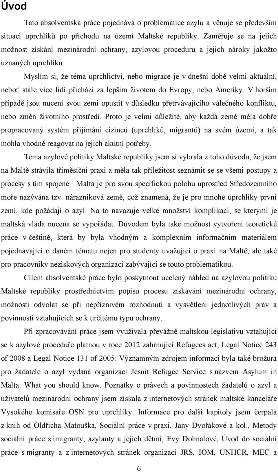 Myslím si, ţe téma uprchlictví, nebo migrace je v dnešní době velmi aktuální, neboť stále více lidí přichází za lepším ţivotem do Evropy, nebo Ameriky.