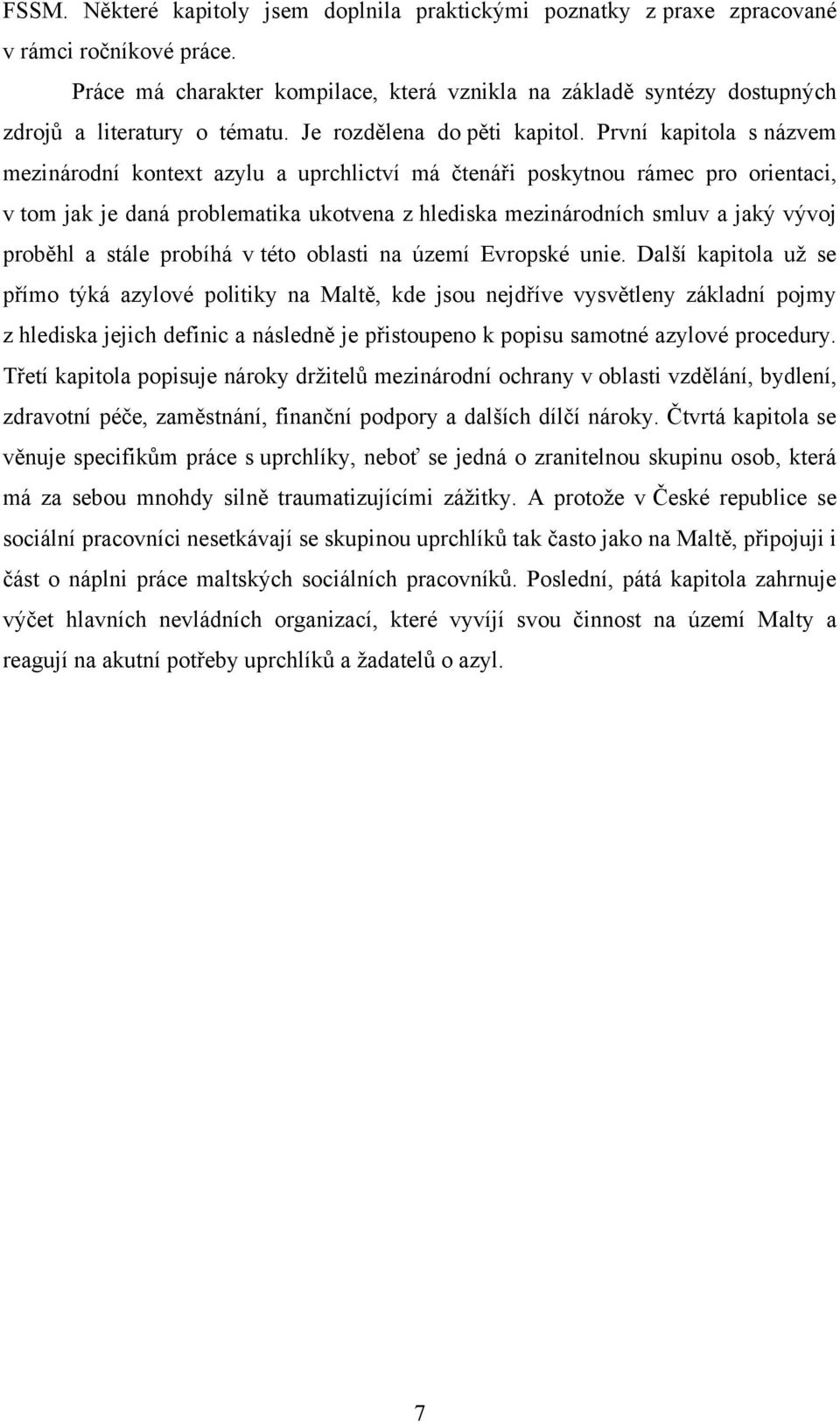 První kapitola s názvem mezinárodní kontext azylu a uprchlictví má čtenáři poskytnou rámec pro orientaci, v tom jak je daná problematika ukotvena z hlediska mezinárodních smluv a jaký vývoj proběhl a