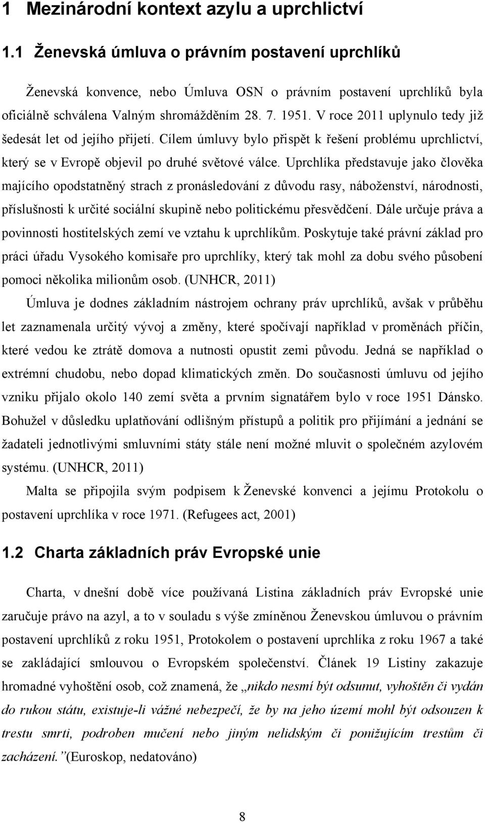 V roce 2011 uplynulo tedy jiţ šedesát let od jejího přijetí. Cílem úmluvy bylo přispět k řešení problému uprchlictví, který se v Evropě objevil po druhé světové válce.