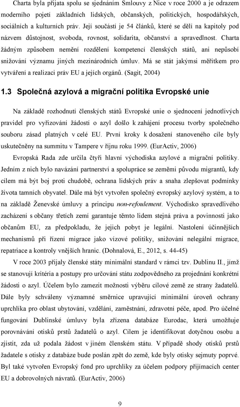 Charta ţádným způsobem nemění rozdělení kompetencí členských států, ani nepůsobí sniţování významu jiných mezinárodních úmluv.