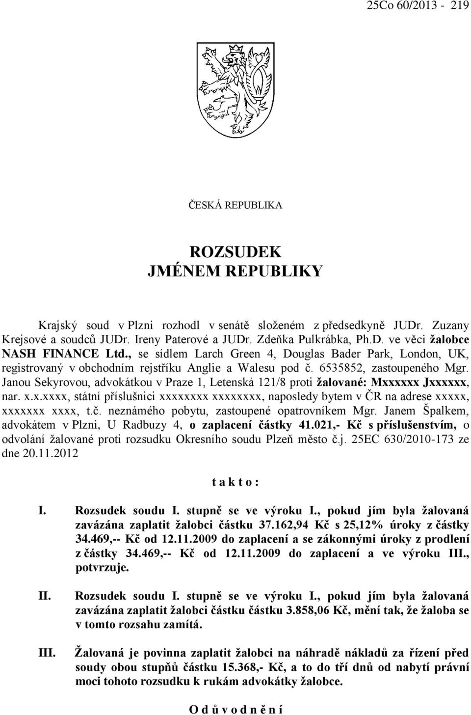 Janou Sekyrovou, advokátkou v Praze 1, Letenská 121/8 proti žalované: Mxxxxxx Jxxxxxx, nar. x.x.xxxx, státní příslušnici xxxxxxxx xxxxxxxx, naposledy bytem v ČR na adrese xxxxx, xxxxxxx xxxx, t.č.