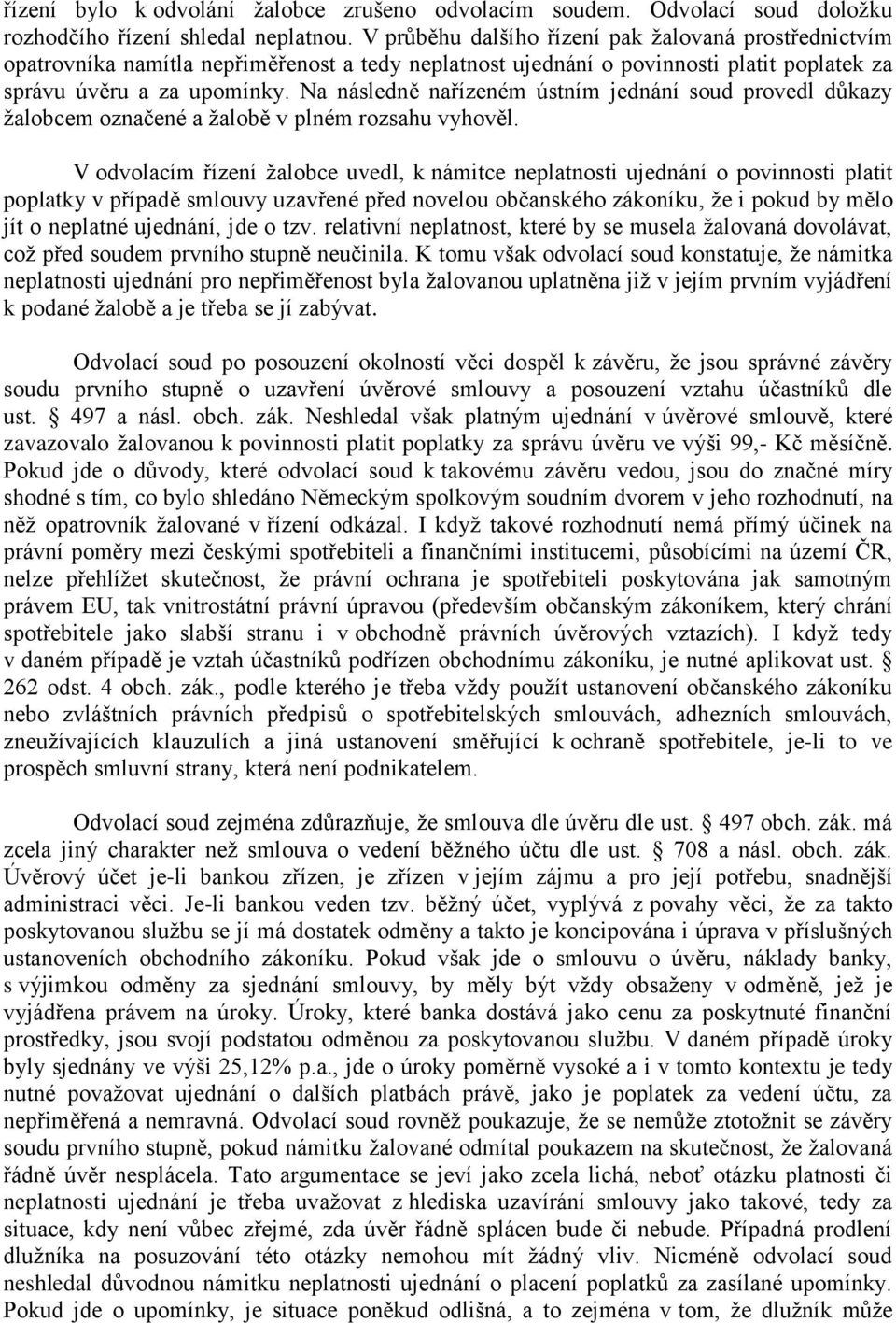 Na následně nařízeném ústním jednání soud provedl důkazy žalobcem označené a žalobě v plném rozsahu vyhověl.