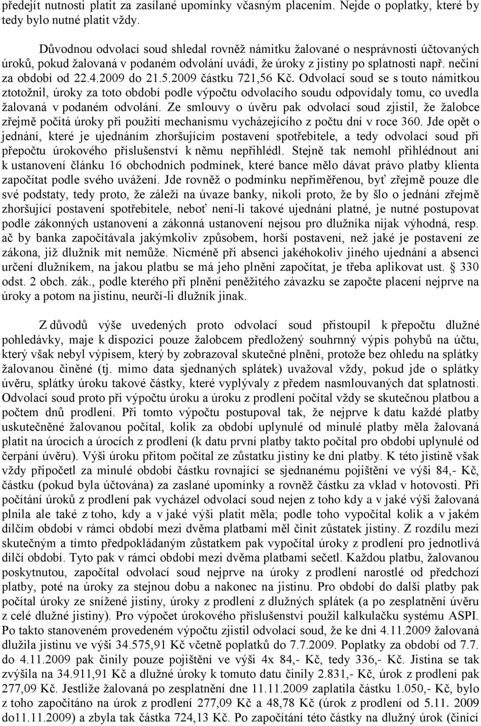 2009 do 21.5.2009 částku 721,56 Kč. Odvolací soud se s touto námitkou ztotožnil, úroky za toto období podle výpočtu odvolacího soudu odpovídaly tomu, co uvedla žalovaná v podaném odvolání.