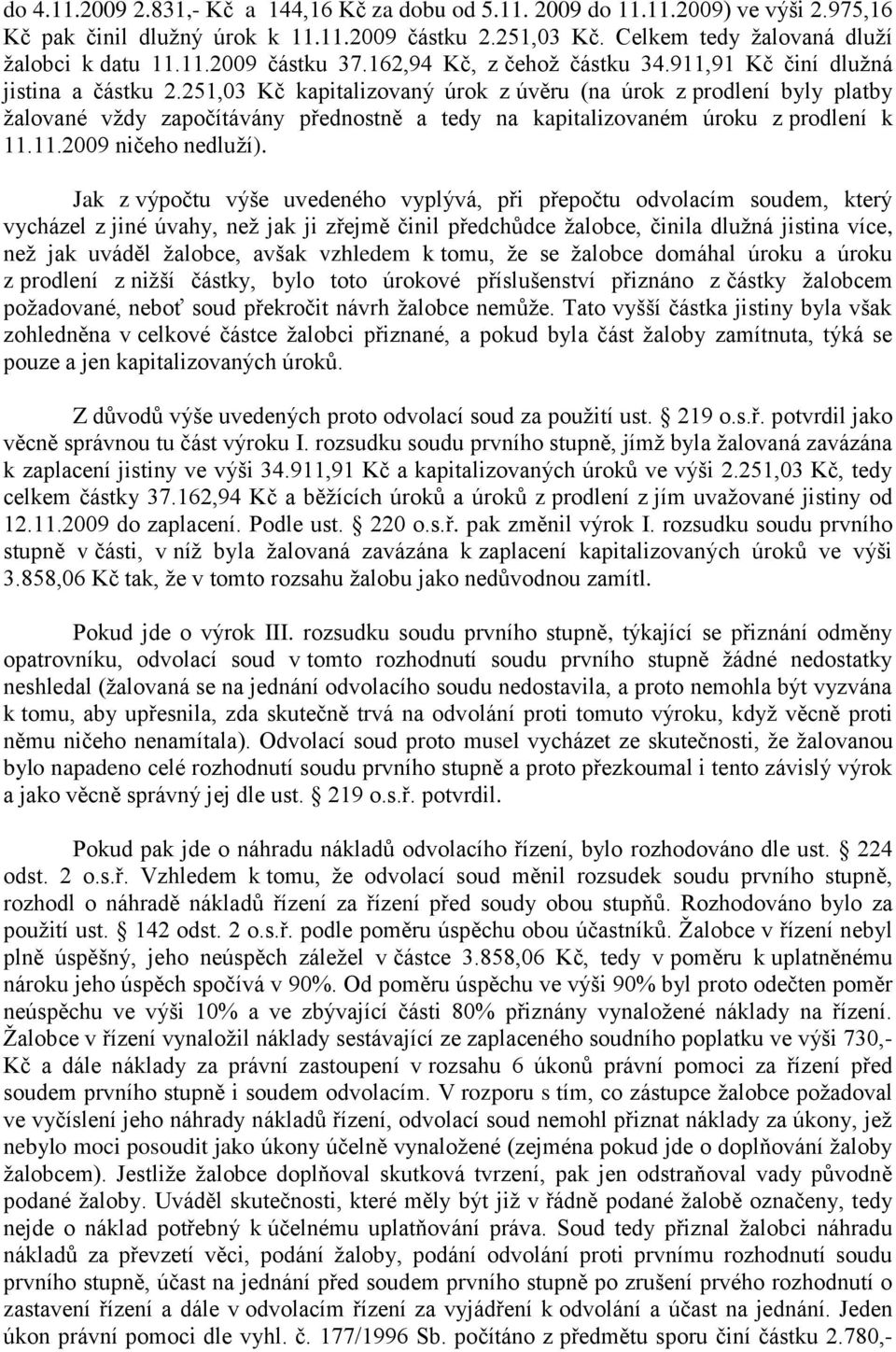 251,03 Kč kapitalizovaný úrok z úvěru (na úrok z prodlení byly platby žalované vždy započítávány přednostně a tedy na kapitalizovaném úroku z prodlení k 11.11.2009 ničeho nedluží).