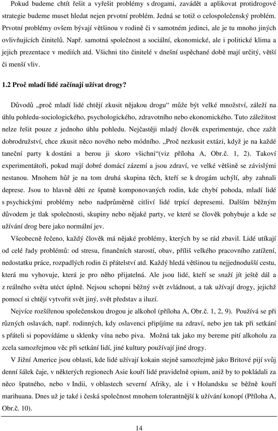 samotná společnost a sociální, ekonomické, ale i politické klima a jejich prezentace v mediích atd. Všichni tito činitelé v dnešní uspěchané době mají určitý, větší či menší vliv. 1.