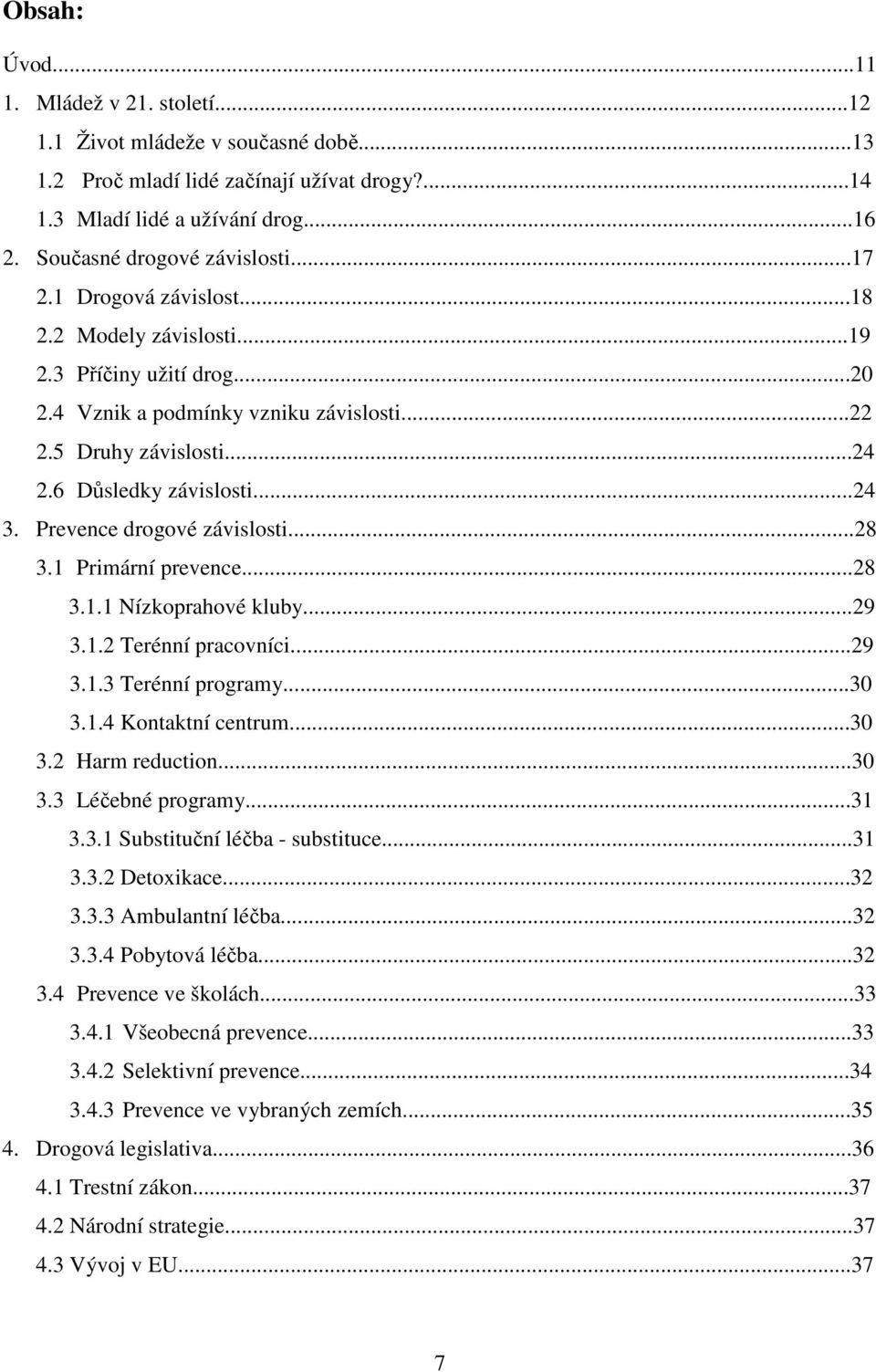 Prevence drogové závislosti...28 3.1 Primární prevence...28 3.1.1 Nízkoprahové kluby...29 3.1.2 Terénní pracovníci...29 3.1.3 Terénní programy...30 3.1.4 Kontaktní centrum...30 3.2 Harm reduction.