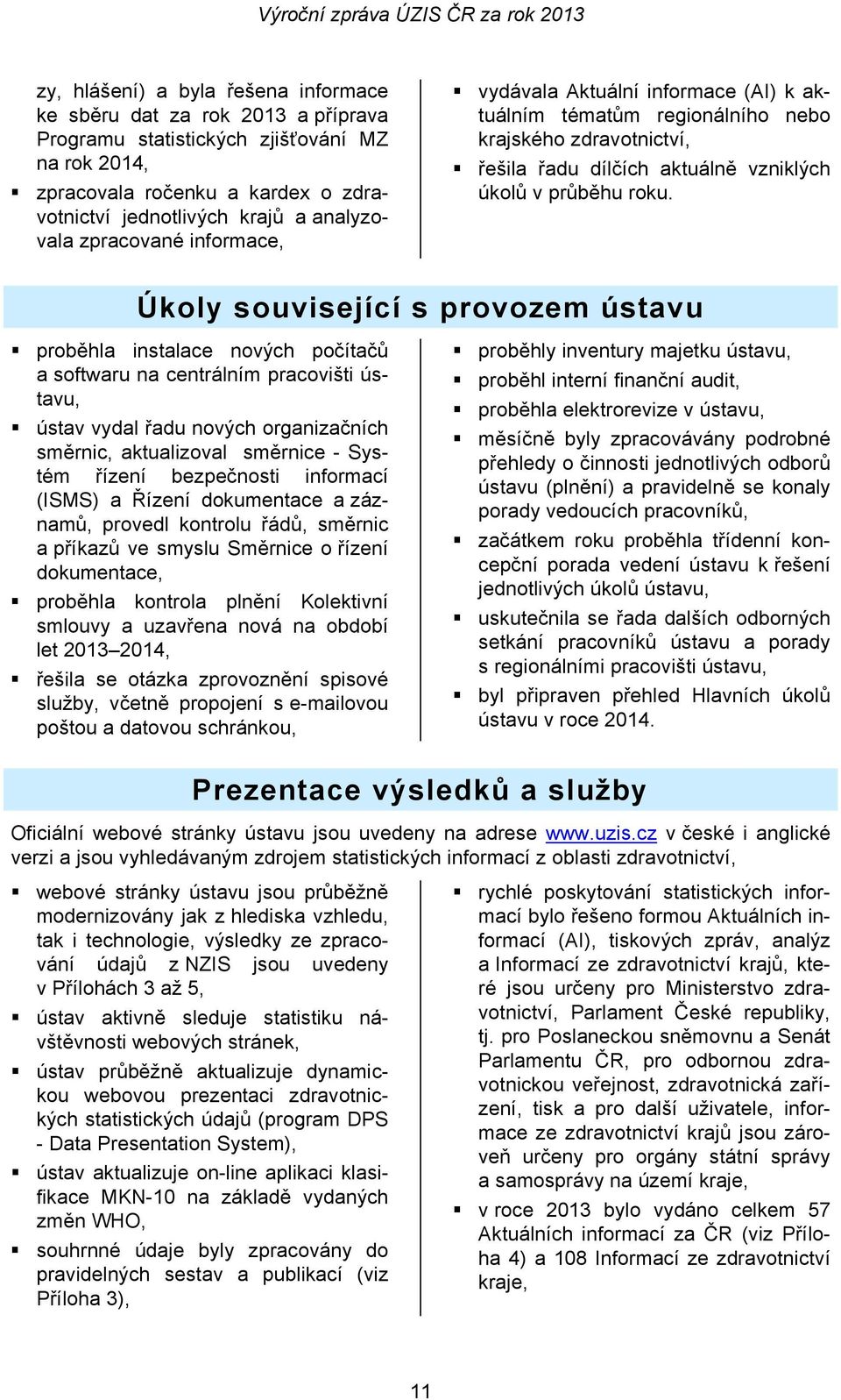 Úkoly související s provozem ústavu proběhla instalace nových počítačů a softwaru na centrálním pracovišti ústavu, ústav vydal řadu nových organizačních směrnic, aktualizoval směrnice - Systém řízení