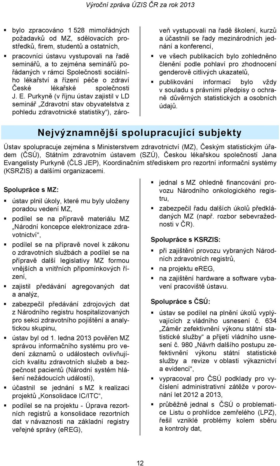 Purkyně (v říjnu ústav zajistil v LD seminář Zdravotní stav obyvatelstva z pohledu zdravotnické statistiky ), zároveň vystupovali na řadě školení, kurzů a účastnili se řady mezinárodních jednání a