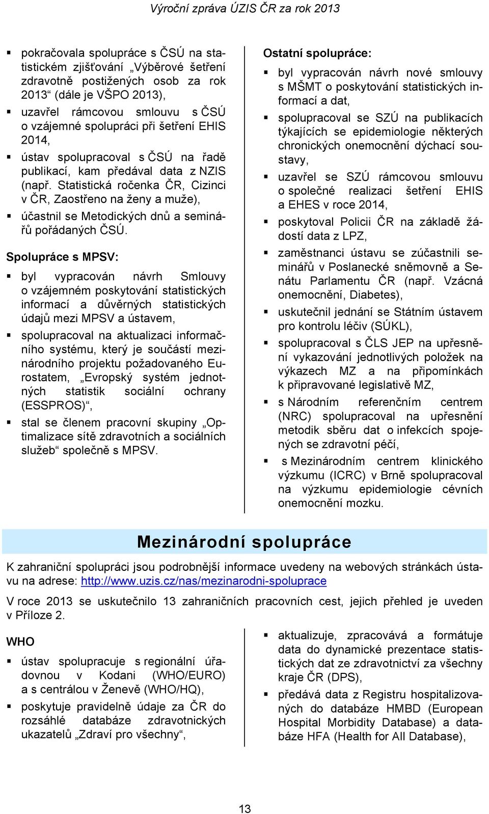 Statistická ročenka ČR, Cizinci v ČR, Zaostřeno na ženy a muže), účastnil se Metodických dnů a seminářů pořádaných ČSÚ.