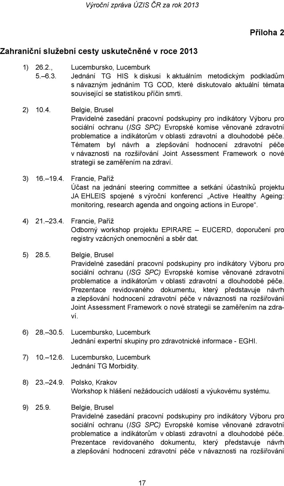 Jednání TG HIS k diskusi k aktuálním metodickým podkladům s návazným jednáním TG COD, které diskutovalo aktuální témata související se statistikou příčin smrti. 2) 10.4.