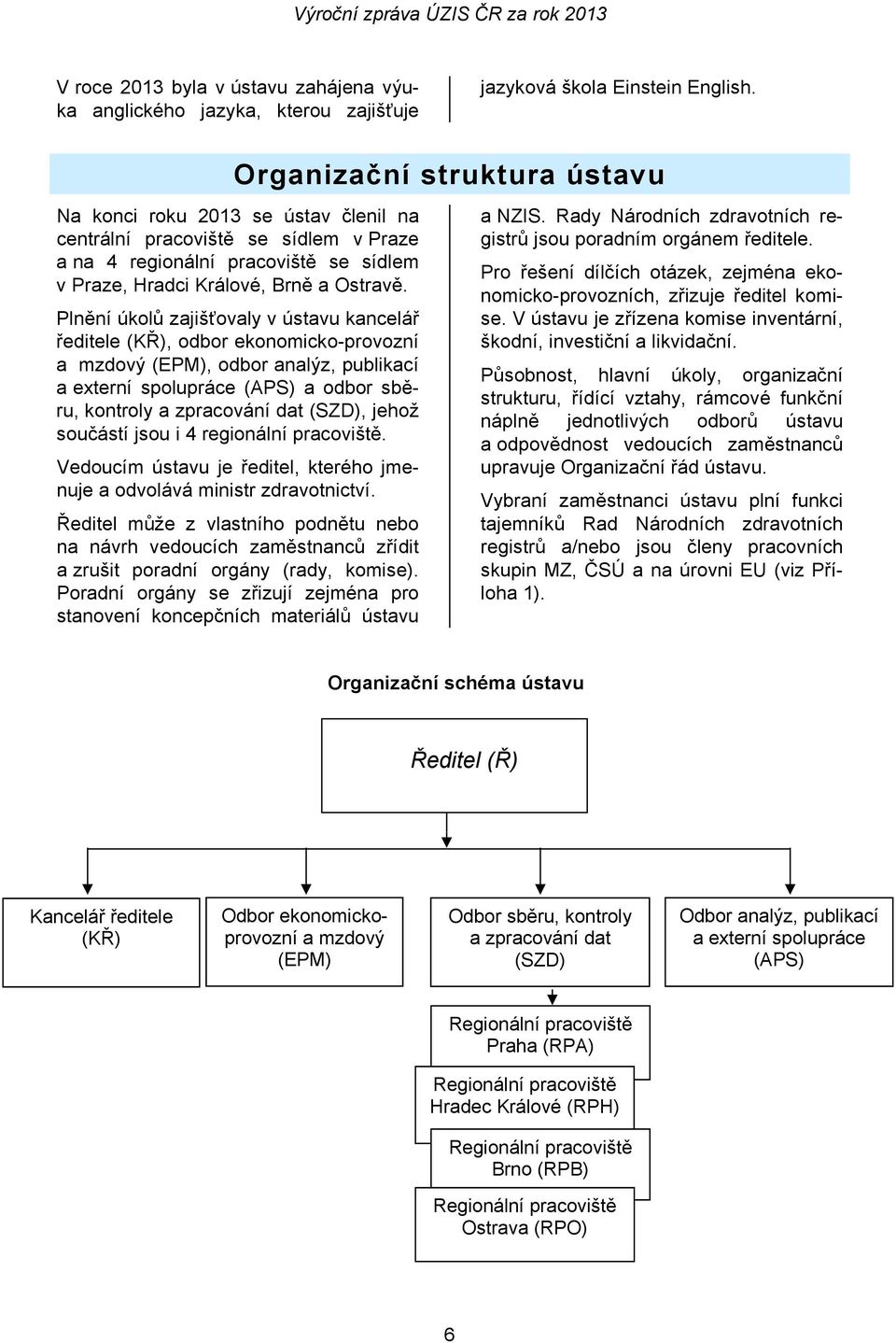 Plnění úkolů zajišťovaly v ústavu kancelář ředitele (KŘ), odbor ekonomicko-provozní a mzdový (EPM), odbor analýz, publikací a externí spolupráce (APS) a odbor sběru, kontroly a zpracování dat (SZD),