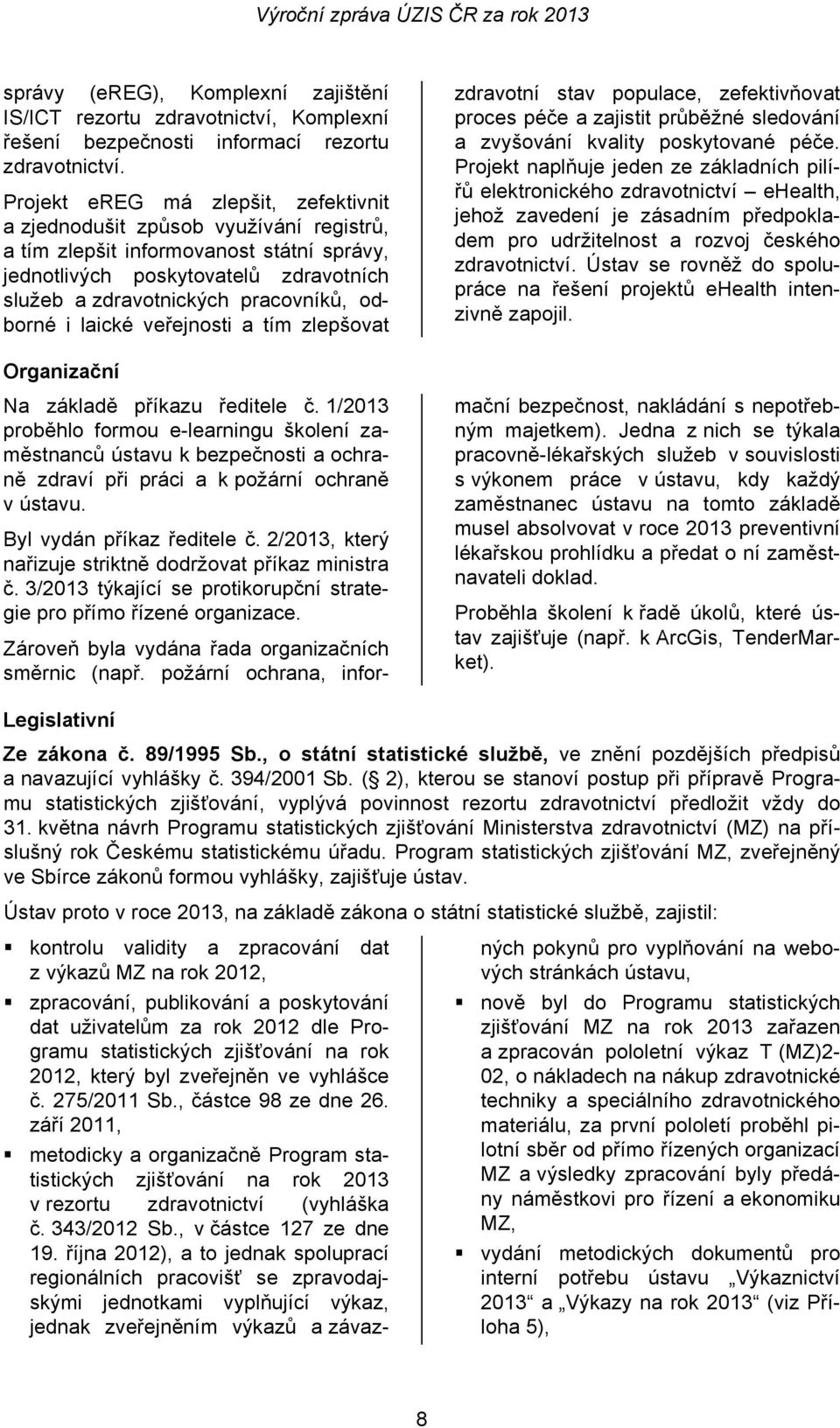 odborné i laické veřejnosti a tím zlepšovat zdravotní stav populace, zefektivňovat proces péče a zajistit průběžné sledování a zvyšování kvality poskytované péče.