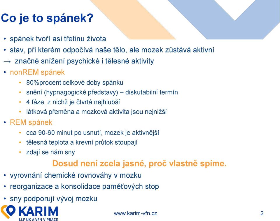 spánek 80%procent celkové doby spánku snění (hypnagogické představy) diskutabilní termín 4 fáze, z nichž je čtvrtá nejhlubší látková přeměna a mozková