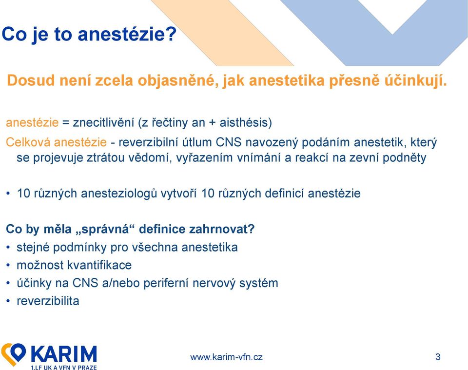 který se projevuje ztrátou vědomí, vyřazením vnímání a reakcí na zevní podněty 10 různých anesteziologů vytvoří 10 různých