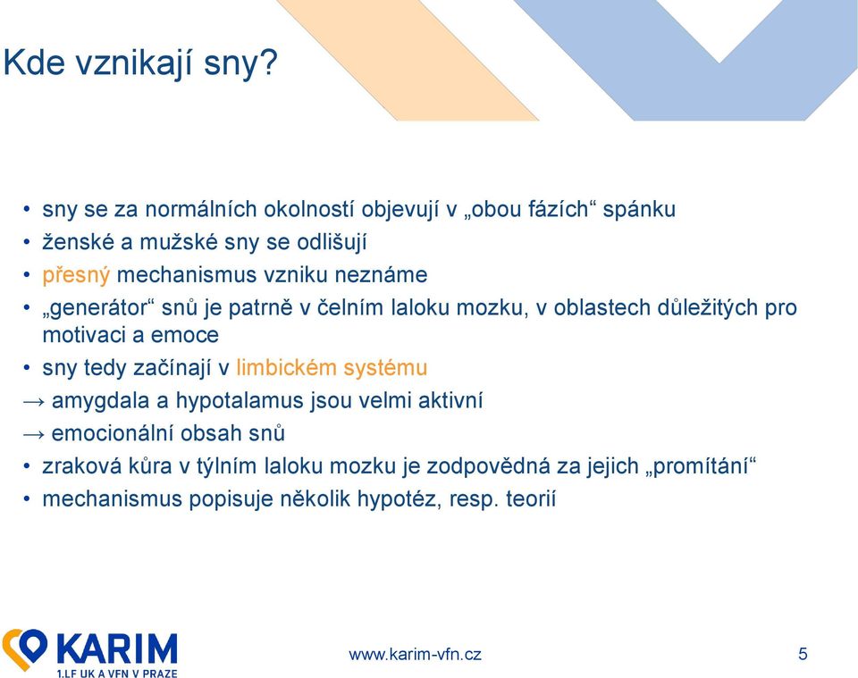 vzniku neznáme generátor snů je patrně v čelním laloku mozku, v oblastech důležitých pro motivaci a emoce sny tedy