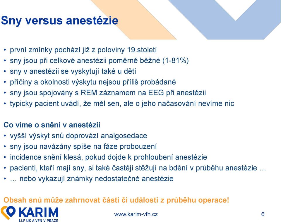 s REM záznamem na EEG při anestézii typicky pacient uvádí, že měl sen, ale o jeho načasování nevíme nic Co víme o snění v anestézii vyšší výskyt snů doprovází analgosedace