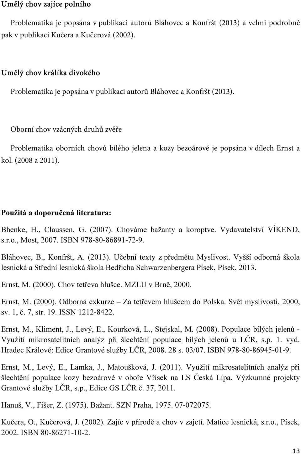 Oborní chov vzácných druhů zvěře Problematika oborních chovů bílého jelena a kozy bezoárové je popsána v dílech Ernst a kol. (2008 a 2011). Použitá a doporučená literatura: Bhenke, H., Claussen, G.