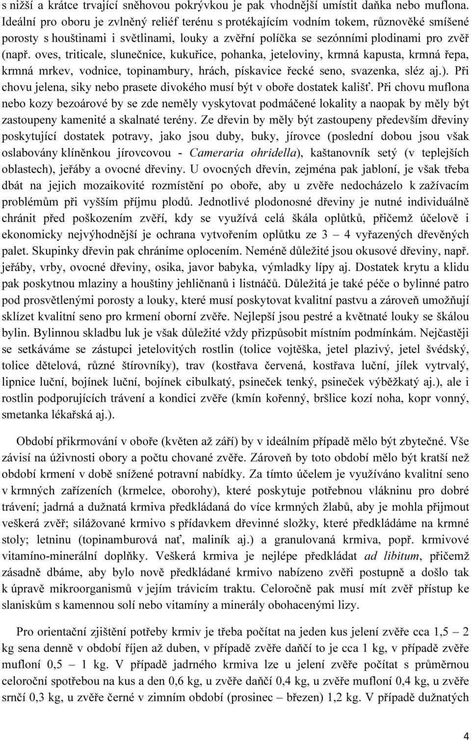 oves, triticale, slunečnice, kukuřice, pohanka, jeteloviny, krmná kapusta, krmná řepa, krmná mrkev, vodnice, topinambury, hrách, pískavice řecké seno, svazenka, sléz aj.).