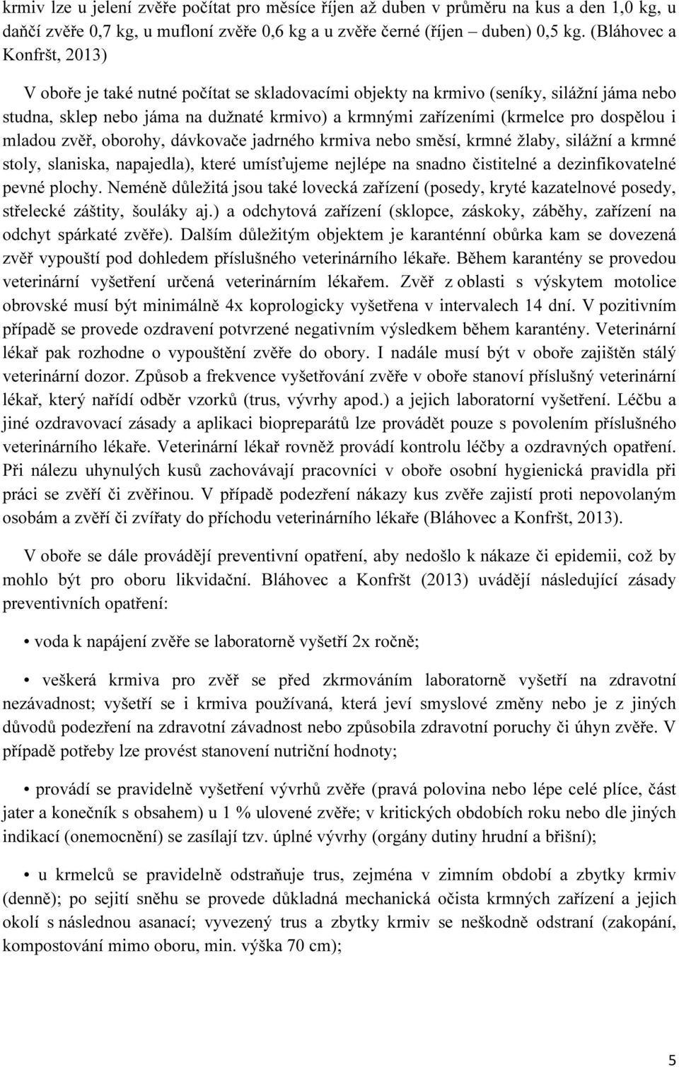 dospělou i mladou zvěř, oborohy, dávkovače jadrného krmiva nebo směsí, krmné žlaby, silážní a krmné stoly, slaniska, napajedla), které umísťujeme nejlépe na snadno čistitelné a dezinfikovatelné pevné