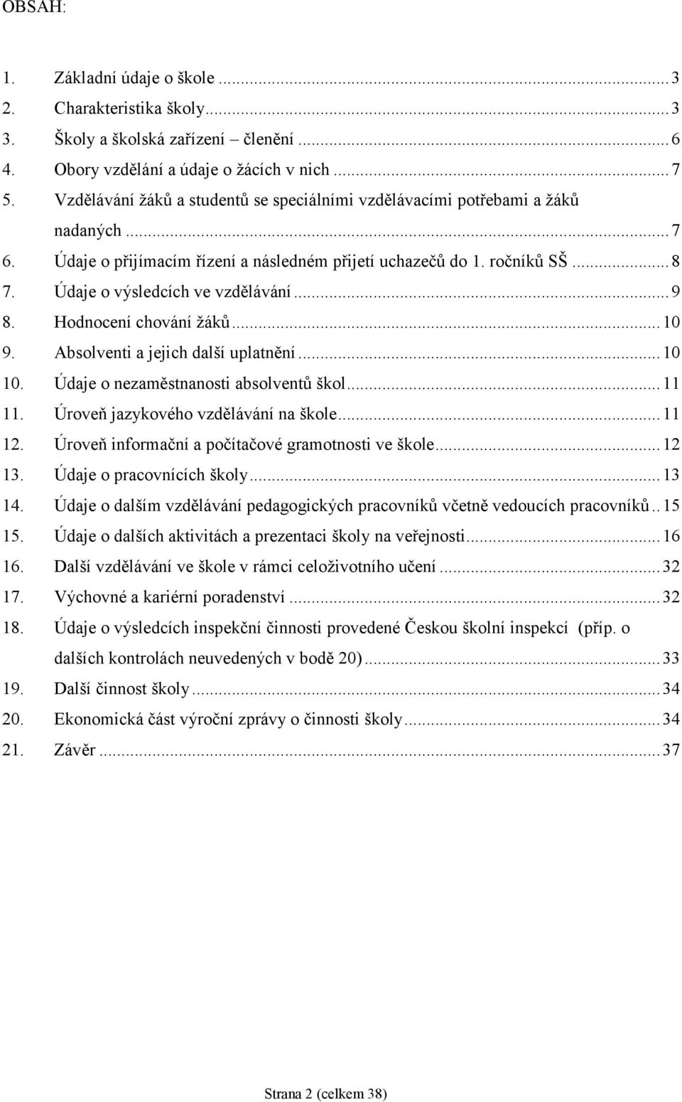 Údaje o výsledcích ve vzdělávání... 9 8. Hodnocení chování žáků... 10 9. Absolventi a jejich další uplatnění... 10 10. Údaje o nezaměstnanosti absolventů škol... 11 11.