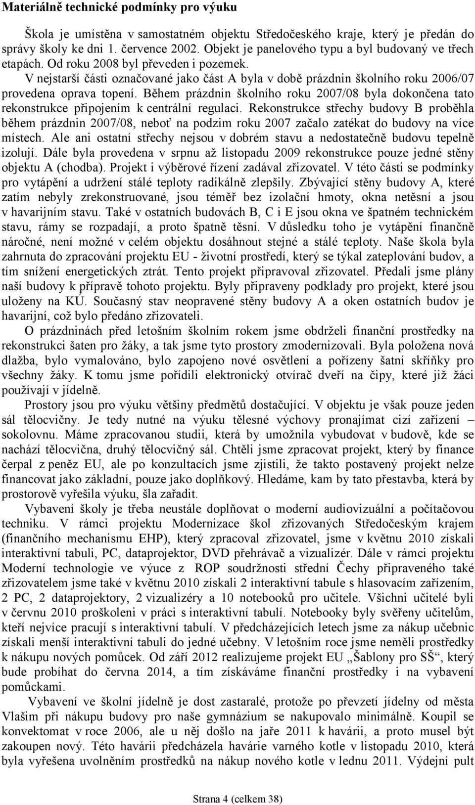 V nejstarší části označované jako část A byla v době prázdnin školního roku 2006/07 provedena oprava topení.