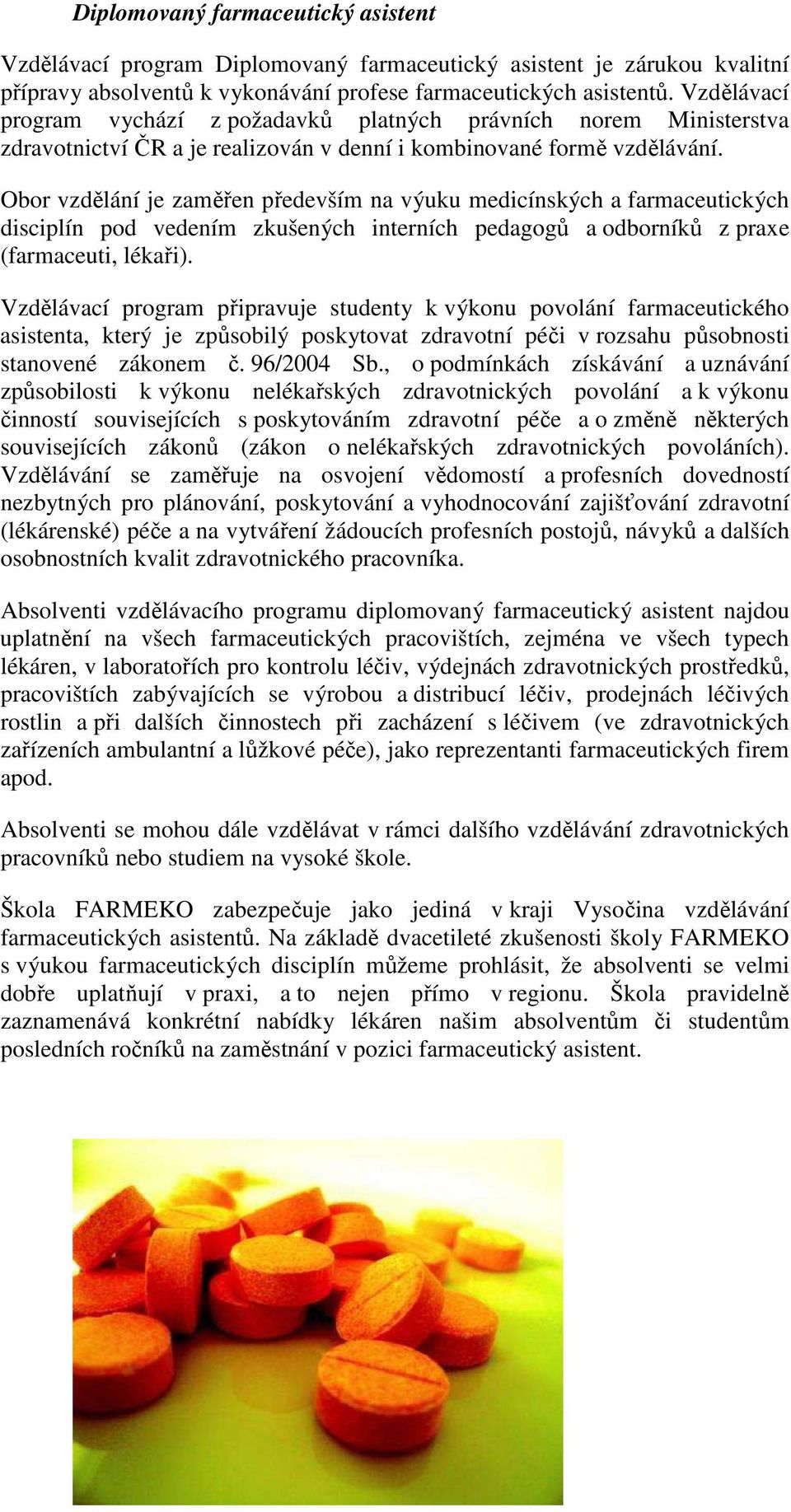 Obor vzdělání je zaměřen především na výuku medicínských a farmaceutických disciplín pod vedením zkušených interních pedagogů a odborníků z praxe (farmaceuti, lékaři).