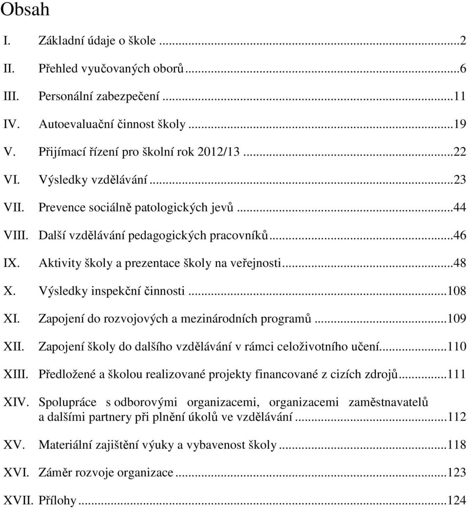 Výsledky inspekční činnosti... 108 XI. Zapojení do rozvojových a mezinárodních programů... 109 XII. Zapojení školy do dalšího vzdělávání v rámci celoživotního učení... 110 XIII.