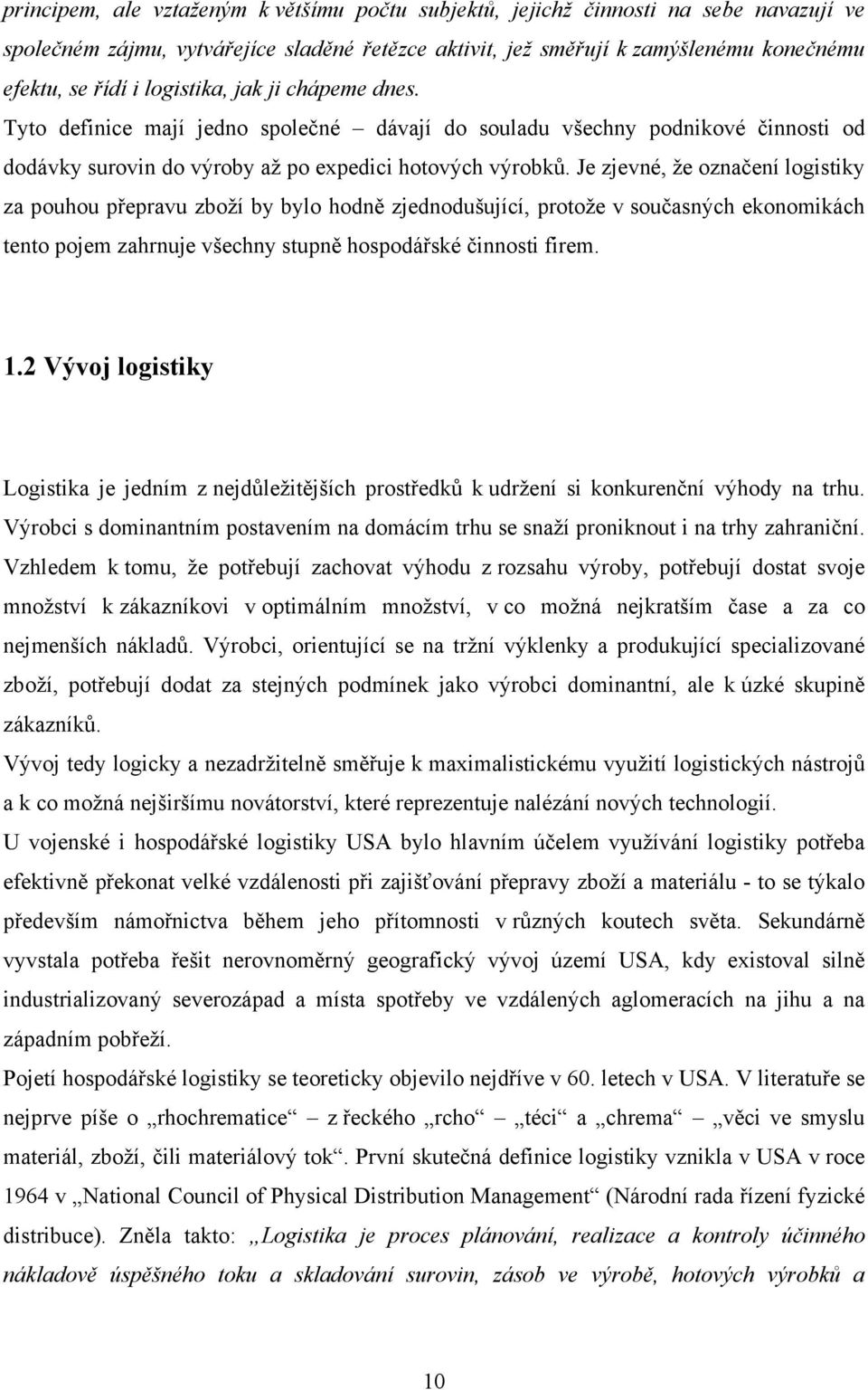 Je zjevné, že označení logistiky za pouhou přepravu zboží by bylo hodně zjednodušující, protože v současných ekonomikách tento pojem zahrnuje všechny stupně hospodářské činnosti firem. 1.