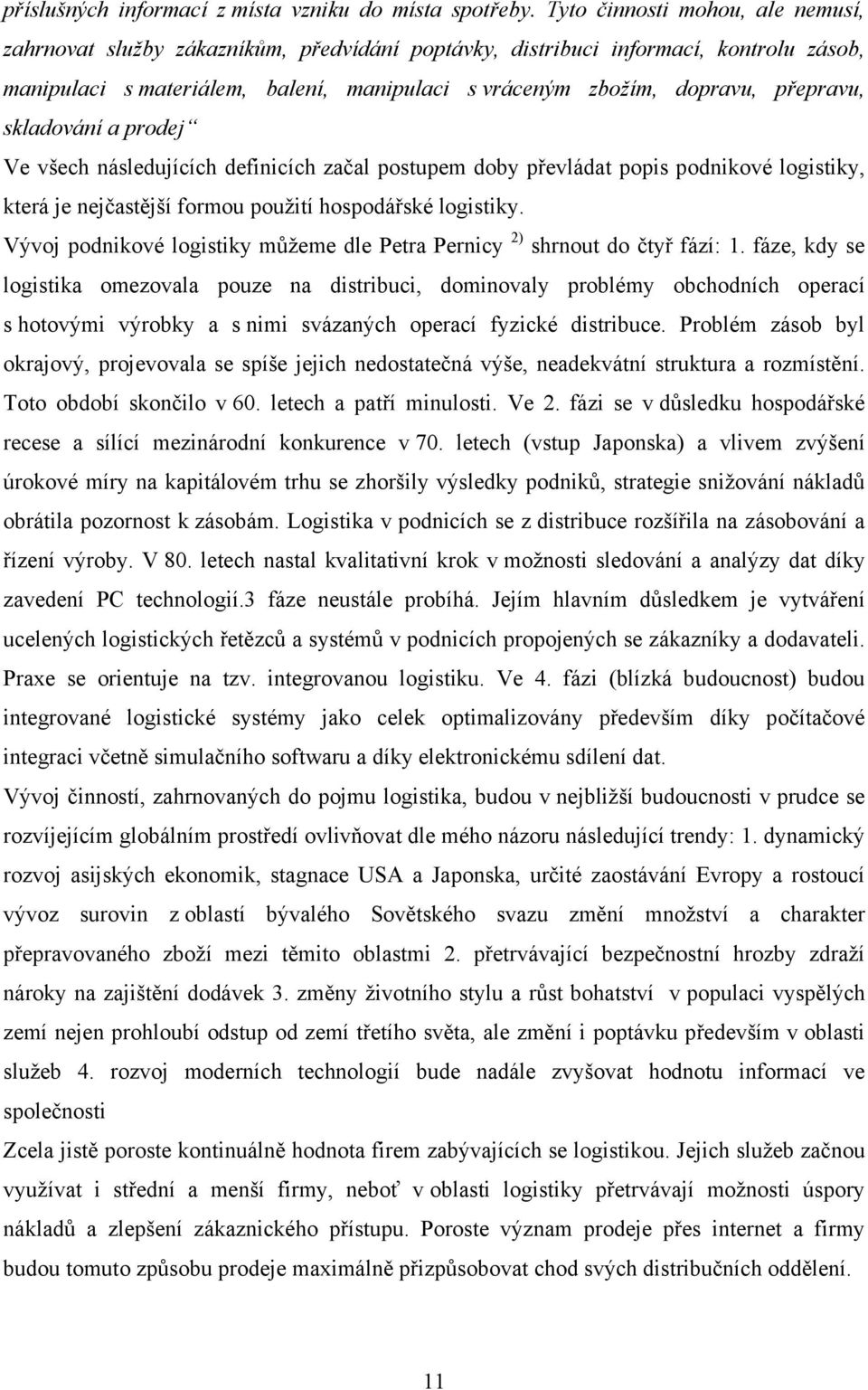 přepravu, skladování a prodej Ve všech následujících definicích začal postupem doby převládat popis podnikové logistiky, která je nejčastější formou použití hospodářské logistiky.