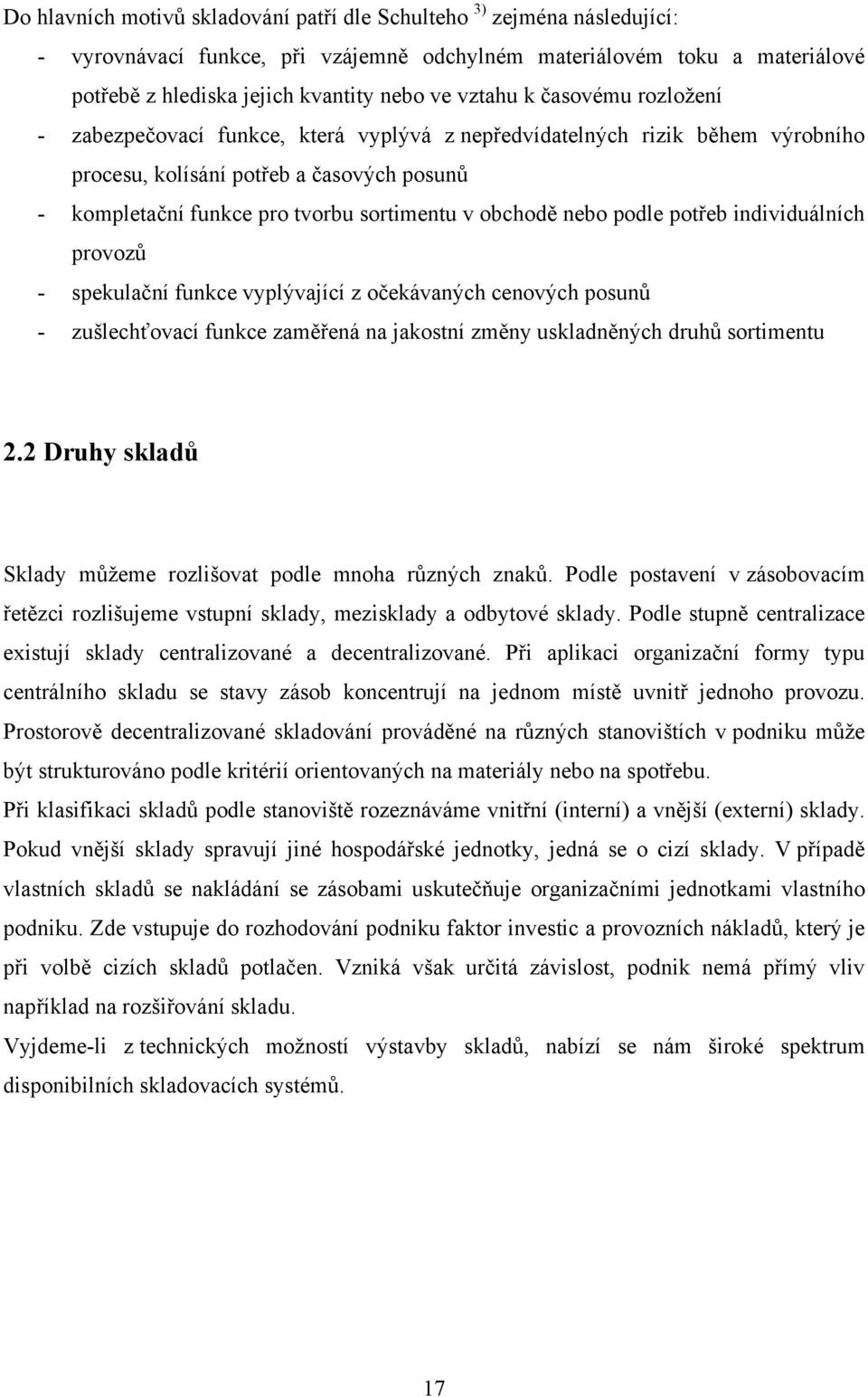 obchodě nebo podle potřeb individuálních provozů - spekulační funkce vyplývající z očekávaných cenových posunů - zušlechťovací funkce zaměřená na jakostní změny uskladněných druhů sortimentu 2.