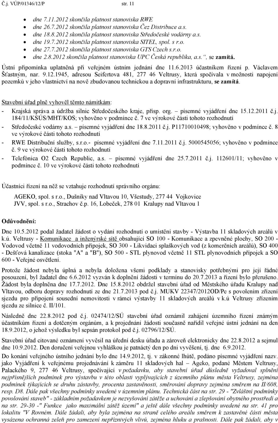 s., se zamítá. Ústní připomínka uplatněná při veřejném ústním jednání dne 11.6.2013 účastníkem řízení p. Václavem Šťastným, nar. 9.12.