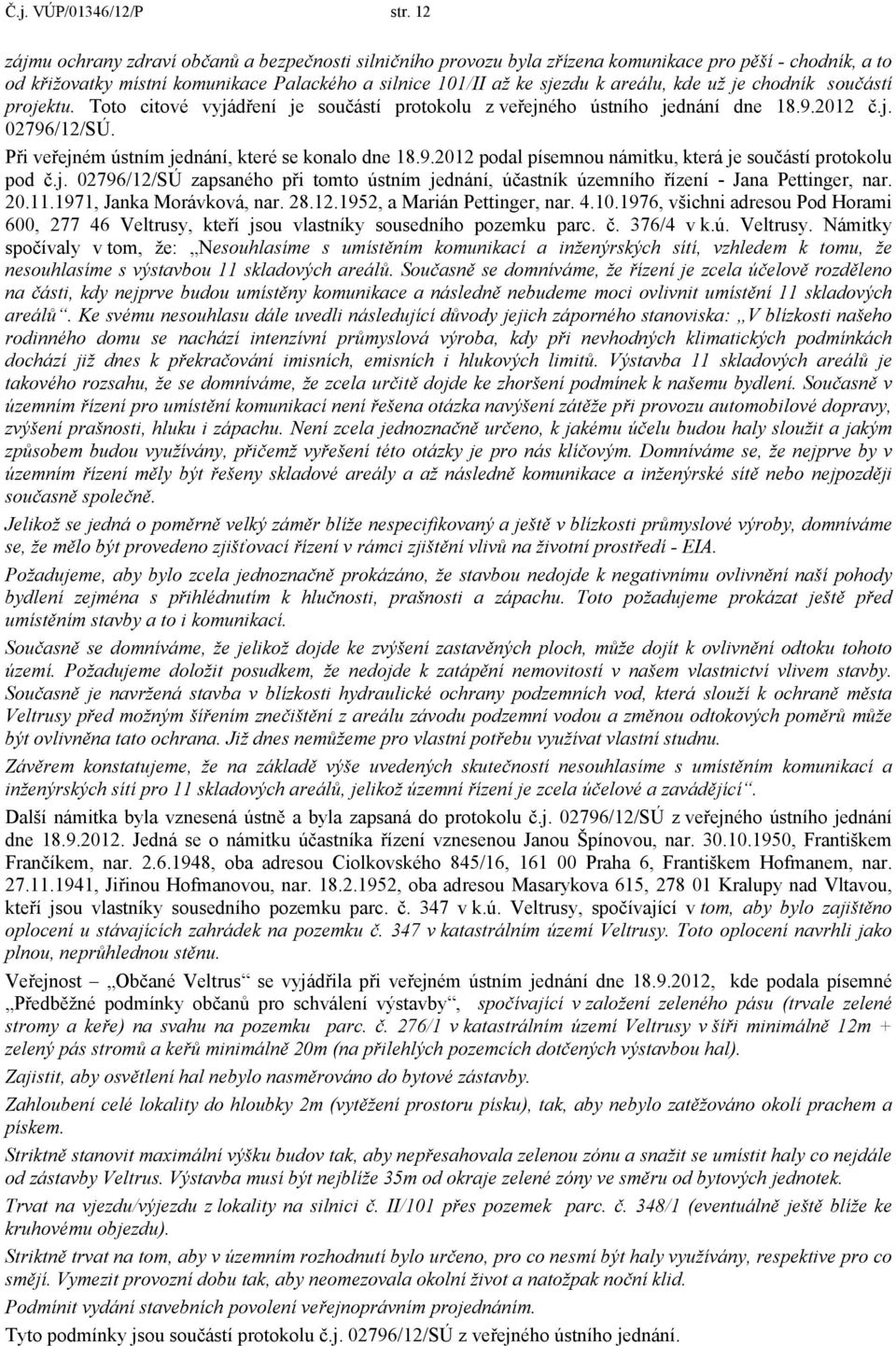 už je chodník součástí projektu. Toto citové vyjádření je součástí protokolu z veřejného ústního jednání dne 18.9.2012 č.j. 02796/12/SÚ. Při veřejném ústním jednání, které se konalo dne 18.9.2012 podal písemnou námitku, která je součástí protokolu pod č.