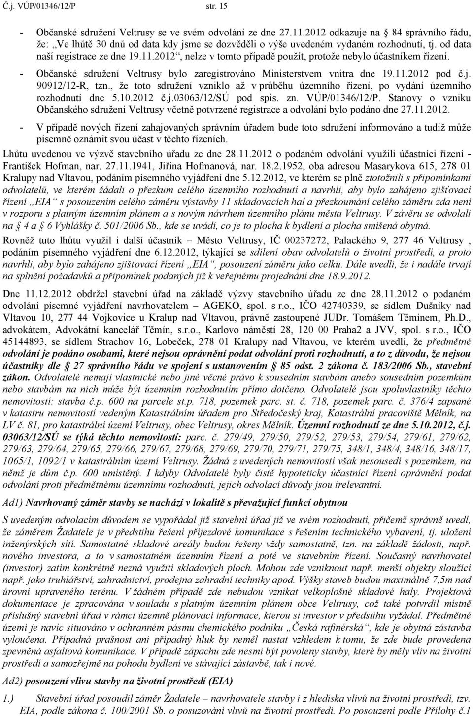 2012, nelze v tomto případě použít, protože nebylo účastníkem řízení. - Občanské sdružení Veltrusy bylo zaregistrováno Ministerstvem vnitra dne 19.11.2012 pod č.j. 90912/12-R, tzn.