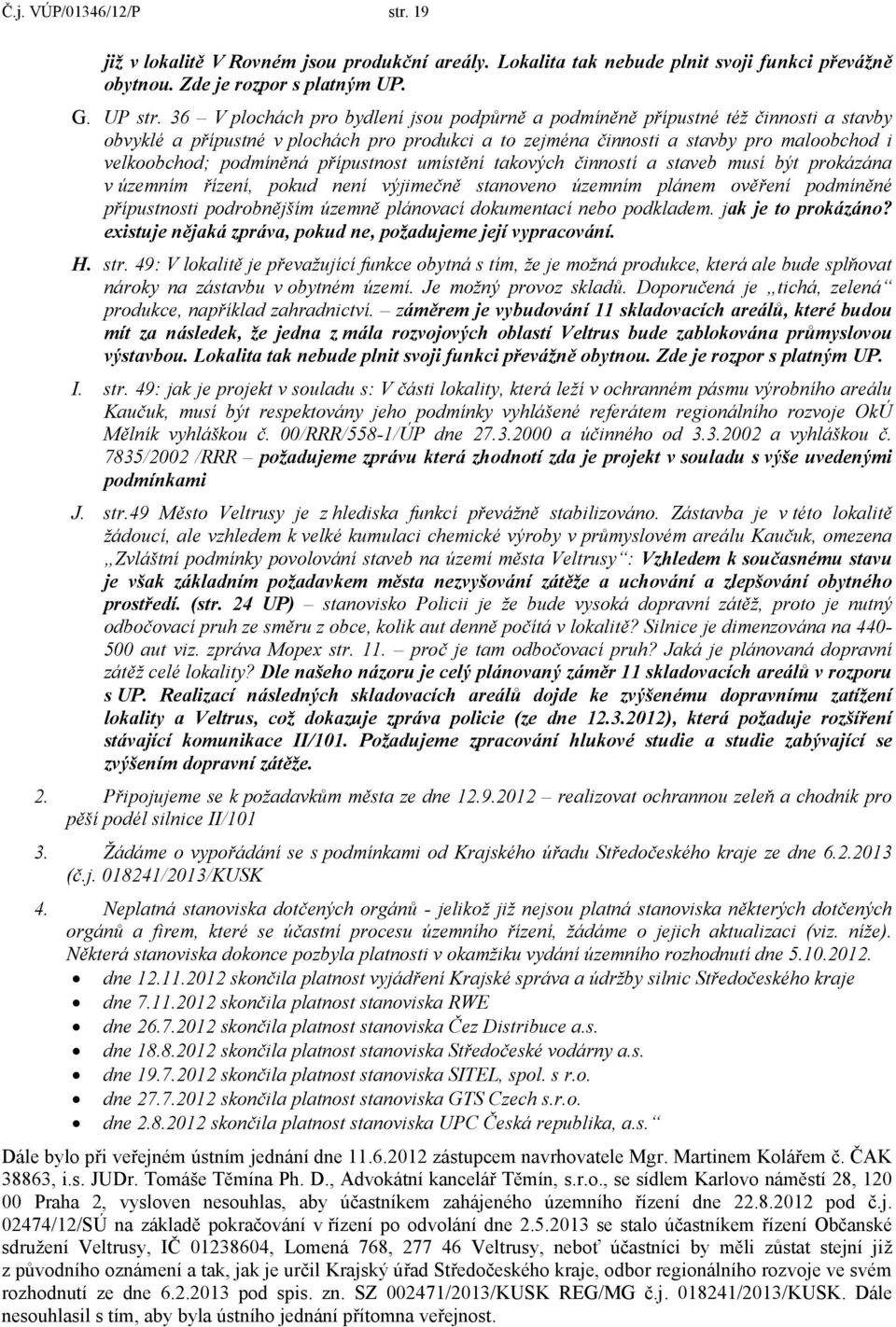 přípustnost umístění takových činností a staveb musí být prokázána v územním řízení, pokud není výjimečně stanoveno územním plánem ověření podmíněné přípustnosti podrobnějším územně plánovací