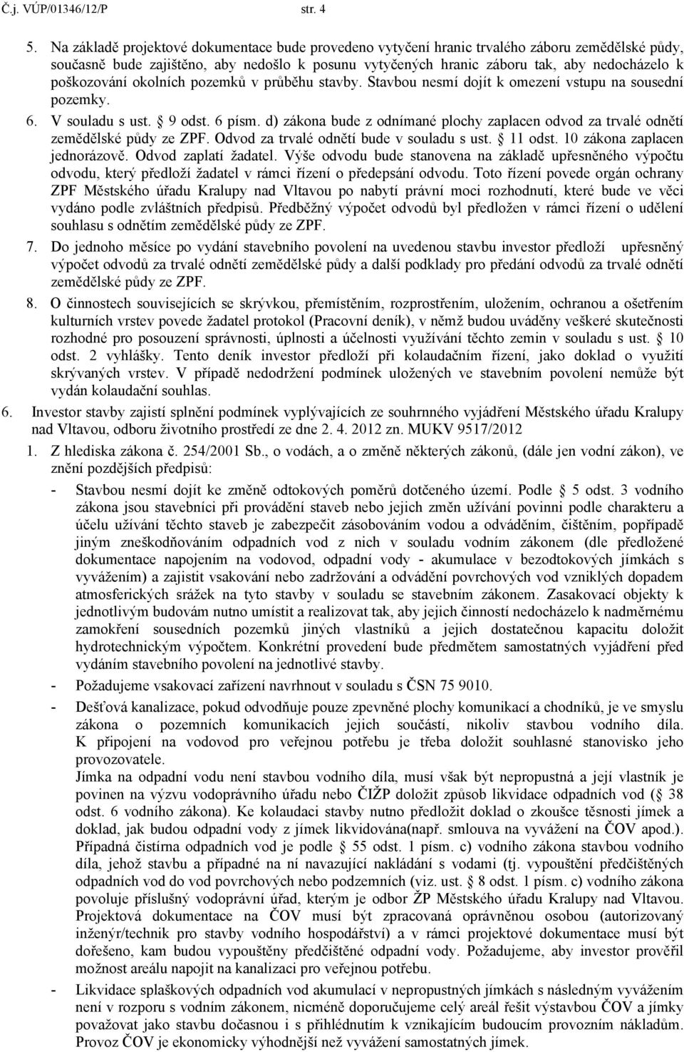 poškozování okolních pozemků v průběhu stavby. Stavbou nesmí dojít k omezení vstupu na sousední pozemky. 6. V souladu s ust. 9 odst. 6 písm.