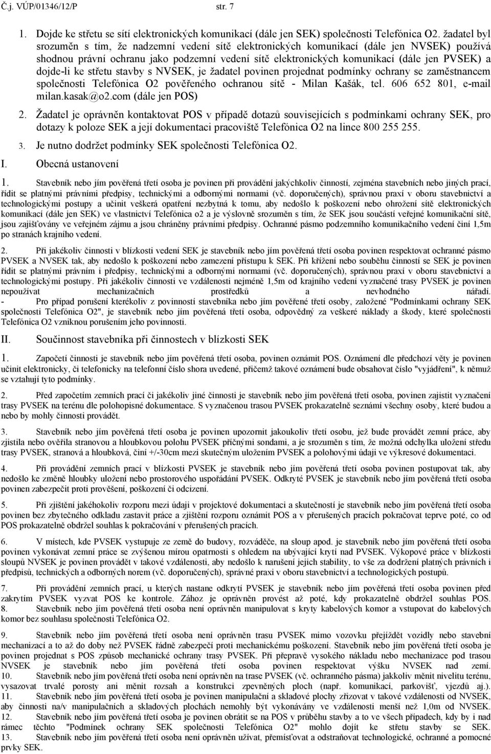 dojde-li ke střetu stavby s NVSEK, je žadatel povinen projednat podmínky ochrany se zaměstnancem společnosti Telefónica O2 pověřeného ochranou sítě - Milan Kašák, tel. 606 652 801, e-mail milan.