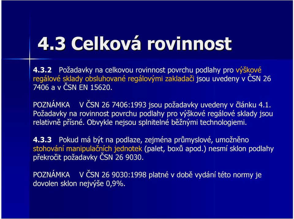 Obvykle nejsou splnitelné běžnými technologiemi. 4.3.3 Pokud má být na podlaze, zejména průmyslové, umožněno stohování manipulačních jednotek (palet, boxů apod.