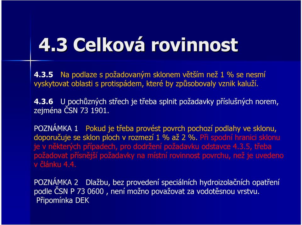 Při spodní hranici sklonu je v některých případech, pro dodržení požadavku odstavce 4.3.