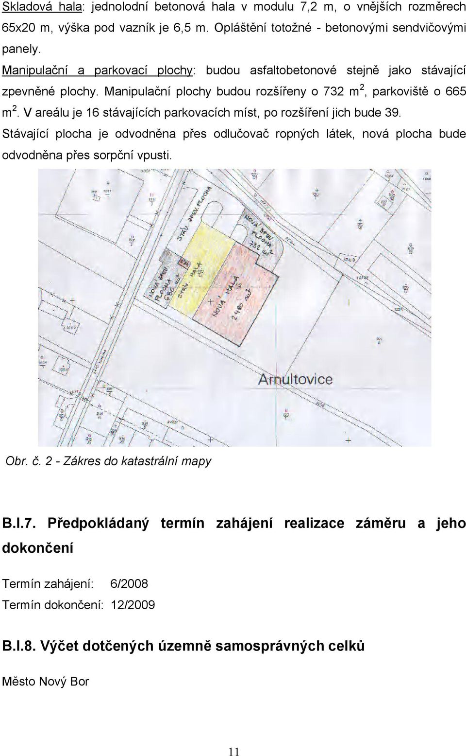 V areálu je 16 stávajících parkovacích míst, po rozšíření jich bude 39. Stávající plocha je odvodněna přes odlučovač ropných látek, nová plocha bude odvodněna přes sorpční vpusti. Obr.