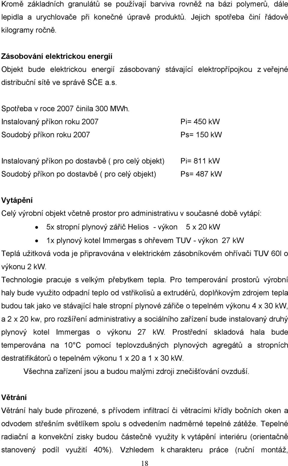 Instalovaný příkon roku 2007 Soudobý příkon roku 2007 Pi= 450 kw Ps= 150 kw Instalovaný příkon po dostavbě ( pro celý objekt) Soudobý příkon po dostavbě ( pro celý objekt) Pi= 811 kw Ps= 487 kw