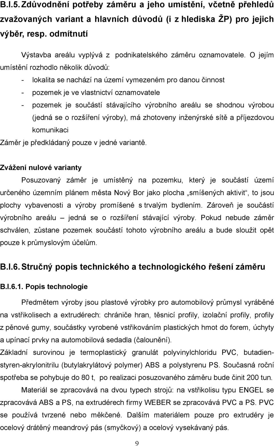 O jejím umístění rozhodlo několik důvodů: - lokalita se nachází na území vymezeném pro danou činnost - pozemek je ve vlastnictví oznamovatele - pozemek je součástí stávajícího výrobního areálu se